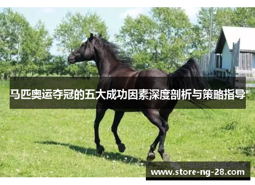 马匹奥运夺冠的五大成功因素深度剖析与策略指导