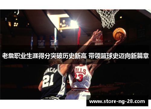老詹职业生涯得分突破历史新高 带领篮球史迈向新篇章