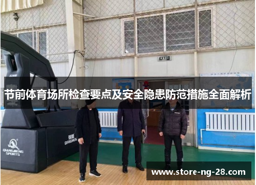 节前体育场所检查要点及安全隐患防范措施全面解析
