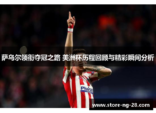 萨乌尔领衔夺冠之路 美洲杯历程回顾与精彩瞬间分析