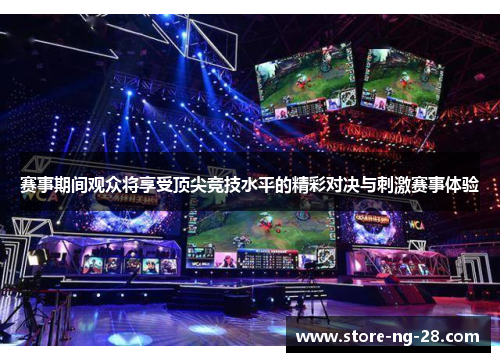 赛事期间观众将享受顶尖竞技水平的精彩对决与刺激赛事体验