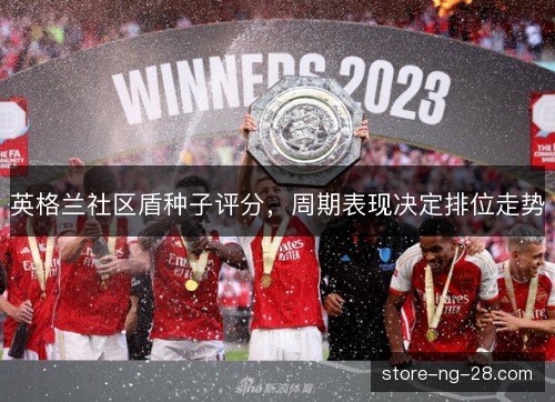 英格兰社区盾种子评分，周期表现决定排位走势